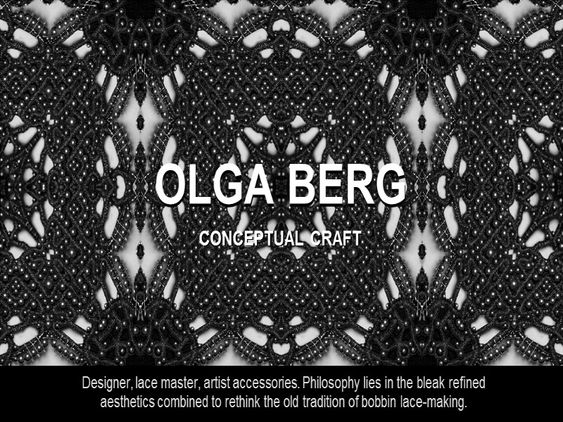 OLGA BERG Designer, lace master, artist accessories. Philosophy lies in the bleak refined aesthetics